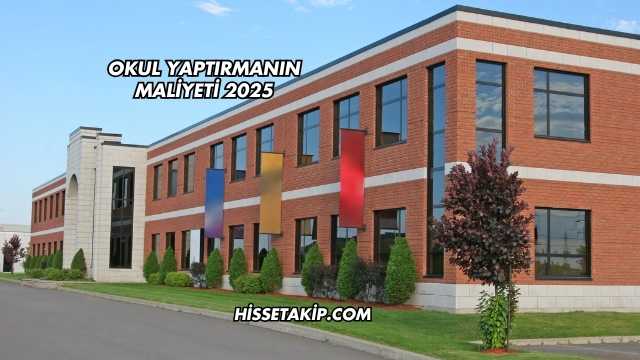 Okul Yaptırmanın Maliyeti 2025