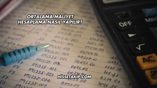 Ortalama Maliyet Hesaplama Nasıl Yapılır?