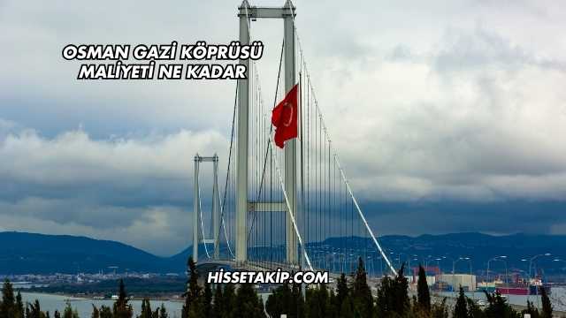 Osman Gazi Köprüsü Maliyeti Ne Kadar