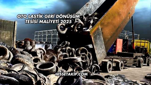 Oto Lastik Geri Dönüşüm Tesisi Maliyeti 2025