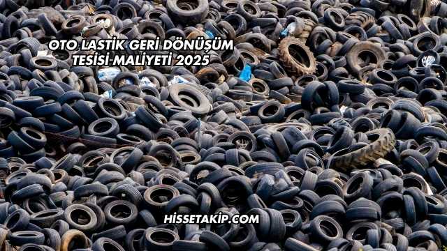 Oto Lastik Geri Dönüşüm Tesisi Maliyeti 2025