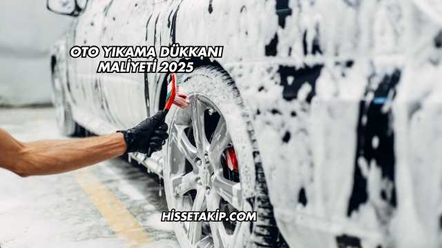 Oto Yıkama Dükkanı Maliyeti 2025