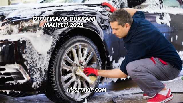 Oto Yıkama Dükkanı Maliyeti 2025