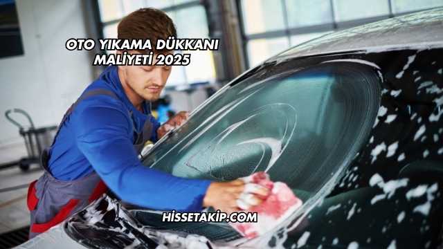 Oto Yıkama Dükkanı Maliyeti 2025