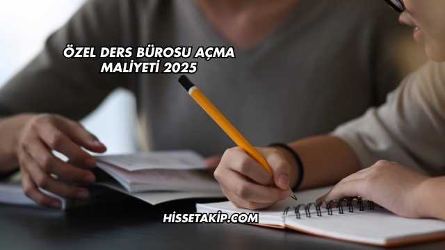 Özel Ders Bürosu Açma Maliyeti 2025