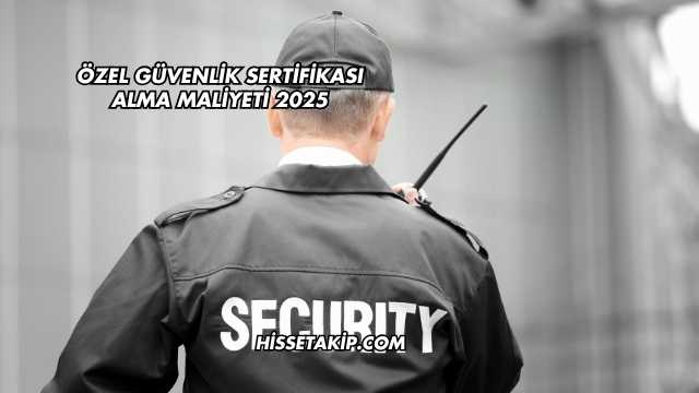 Özel Güvenlik Sertifikası Alma Maliyeti 2025