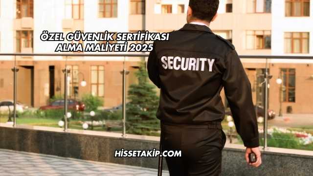 Özel Güvenlik Sertifikası Alma Maliyeti 2025