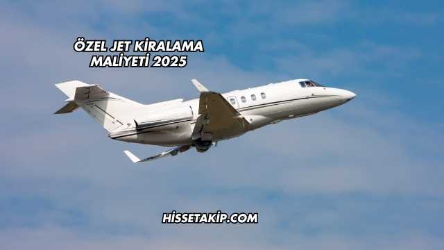Özel Jet Kiralama Maliyeti 2025