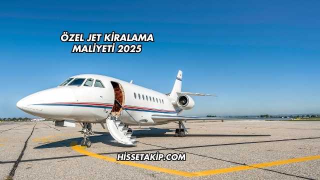 Özel Jet Kiralama Maliyeti 2025