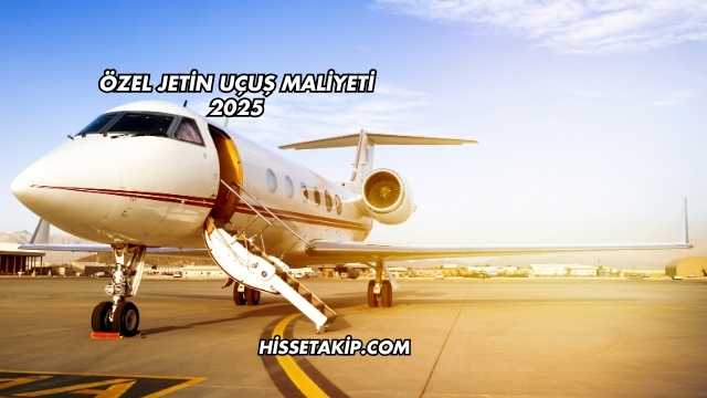 Özel Jetin Uçuş Maliyeti 2025