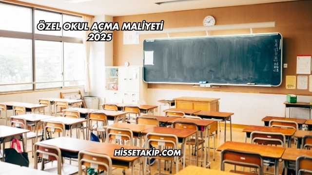 Özel Okul Açma Maliyeti 2025