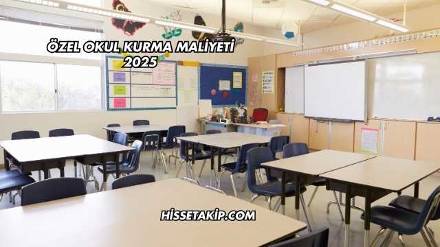 Özel Okul Kurma Maliyeti 2025