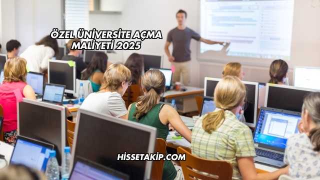 Özel Üniversite Açma Maliyeti 2025