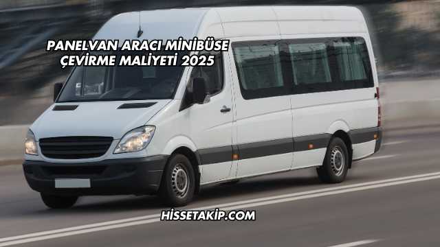 Panelvan Aracı Minibüse Çevirme Maliyeti 2025