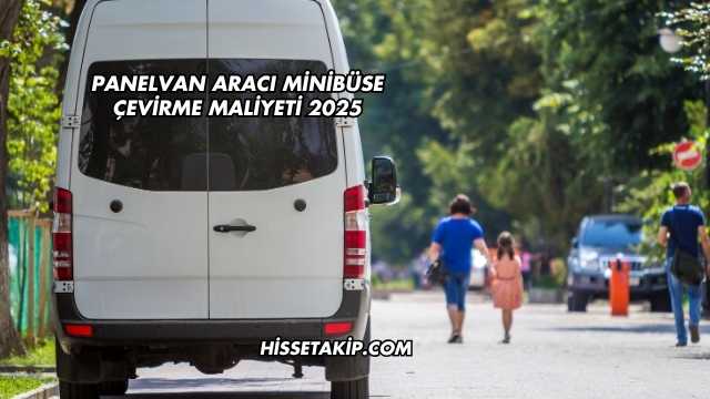 Panelvan Aracı Minibüse Çevirme Maliyeti 2025