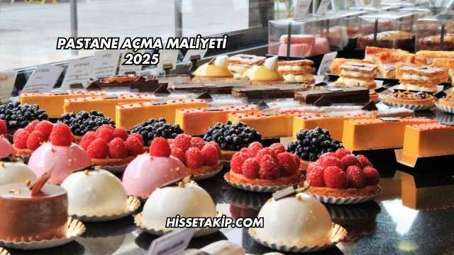 Pastane Açma Maliyeti 2025