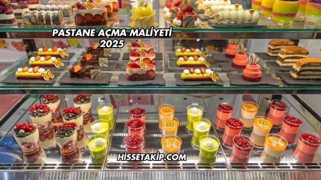 Pastane Açma Maliyeti 2025