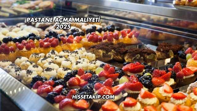 Pastane Açma Maliyeti 2025