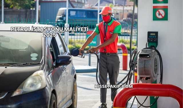 Petrol İstasyonu Maliyeti 2025