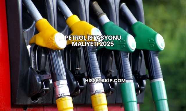 Petrol İstasyonu Maliyeti 2025