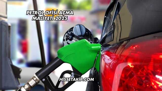 Petrol Ofisi Açma Maliyeti 2025