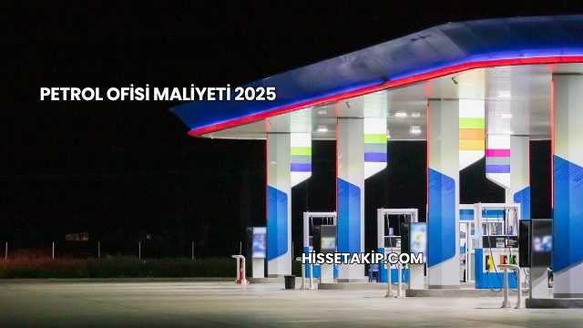 Petrol Ofisi Maliyeti 2025