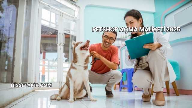 Petshop Açma Maliyeti 2025
