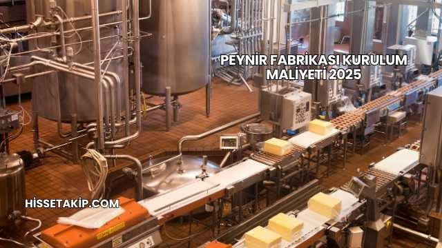 Peynir Fabrikası Kurulum Maliyeti 2025