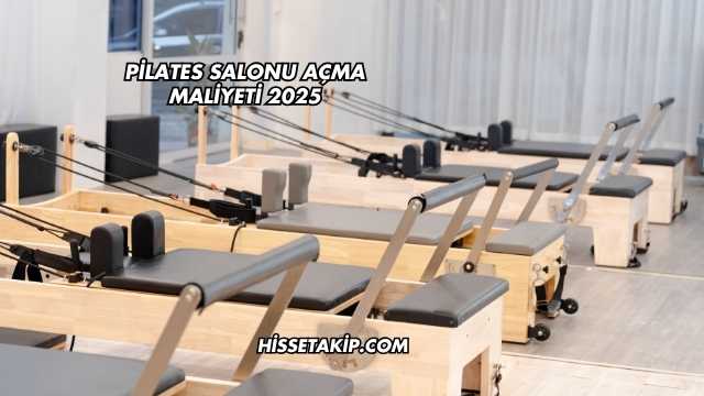Pilates Salonu Açma Maliyeti 2025