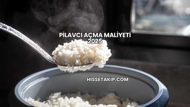 Pilavcı Açma Maliyeti 2025