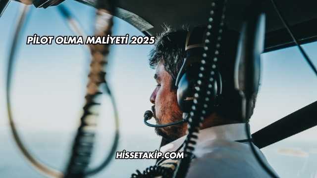 Pilot Olma Maliyeti 2025