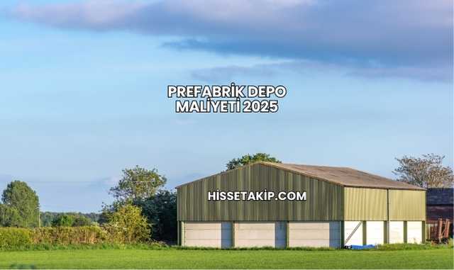 Prefabrik Depo Maliyeti 2025