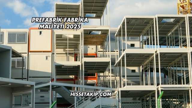 Prefabrik Fabrika Maliyeti 2025