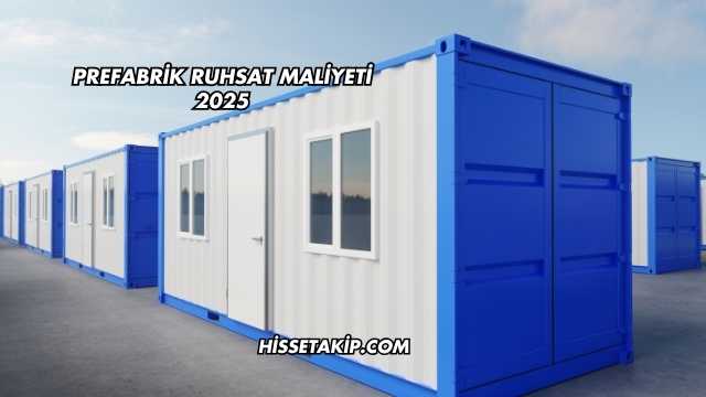 Prefabrik Ruhsat Maliyeti 2025