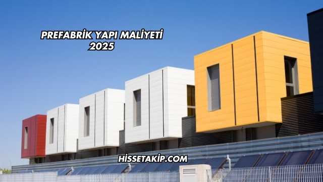 Prefabrik Yapı Maliyeti 2025