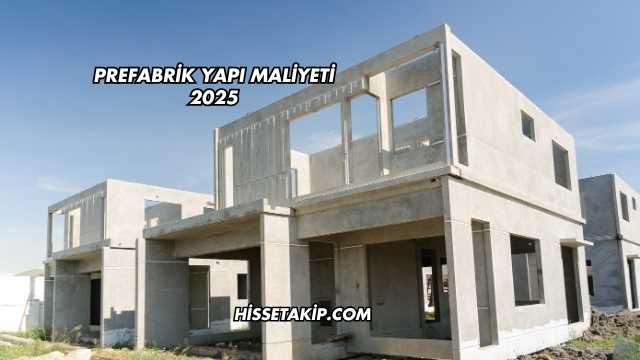 Prefabrik Yapı Maliyeti 2025
