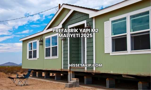 Prefabrik Yapı m2 Maliyeti 2025