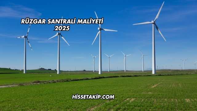 Rüzgar Santrali Maliyeti 2025