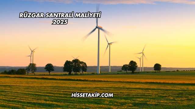 Rüzgar Santrali Maliyeti 2025