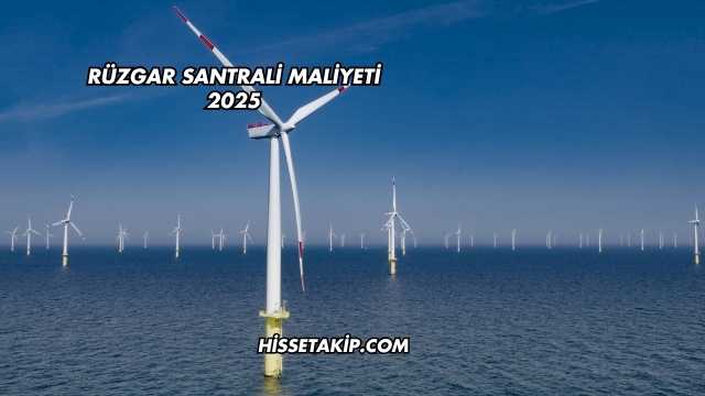 Rüzgar Santrali Maliyeti 2025
