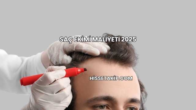 Saç Ekimi Maliyeti 2025