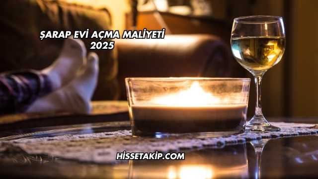 Şarap Evi Açma Maliyeti 2025