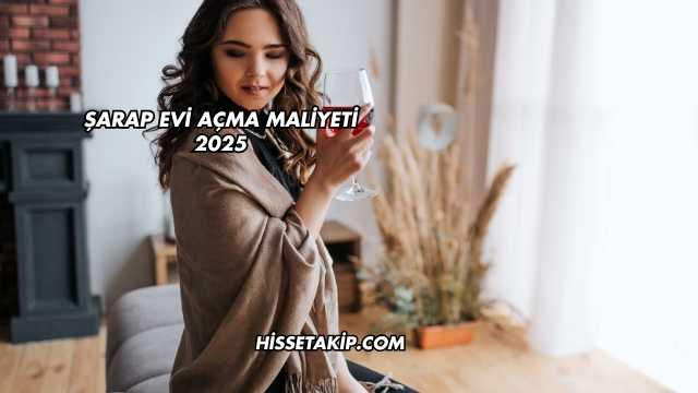 Şarap Evi Açma Maliyeti 2025
