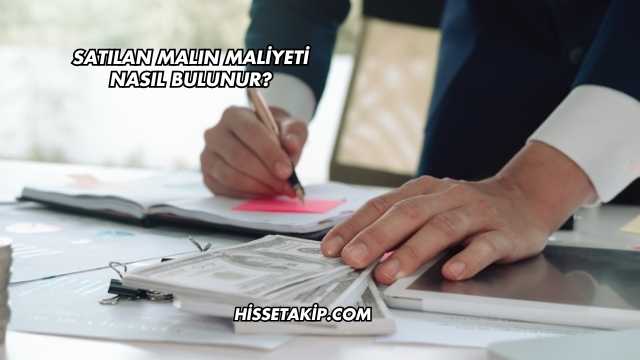 Satılan Malın Maliyeti Nasıl Bulunur?