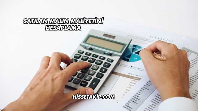 Satılan Malın Maliyetini Hesaplama