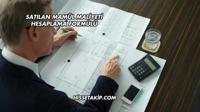 Satılan Mamül Maliyeti Hesaplama Formülü