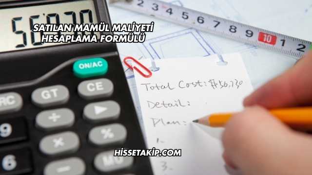 Satılan Mamül Maliyeti Hesaplama Formülü
