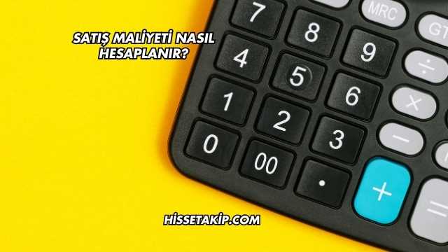 Satış Maliyeti Nasıl Hesaplanır?
