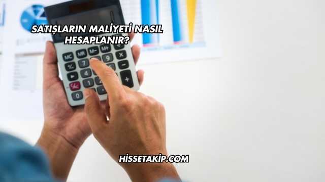 Satışların Maliyeti Nasıl Hesaplanır?