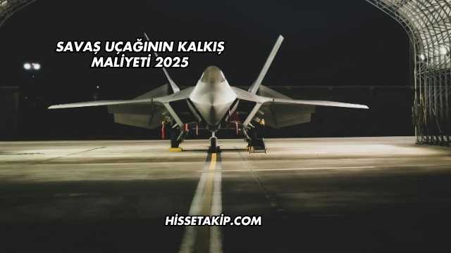 Savaş Uçağının Kalkış Maliyeti 2025